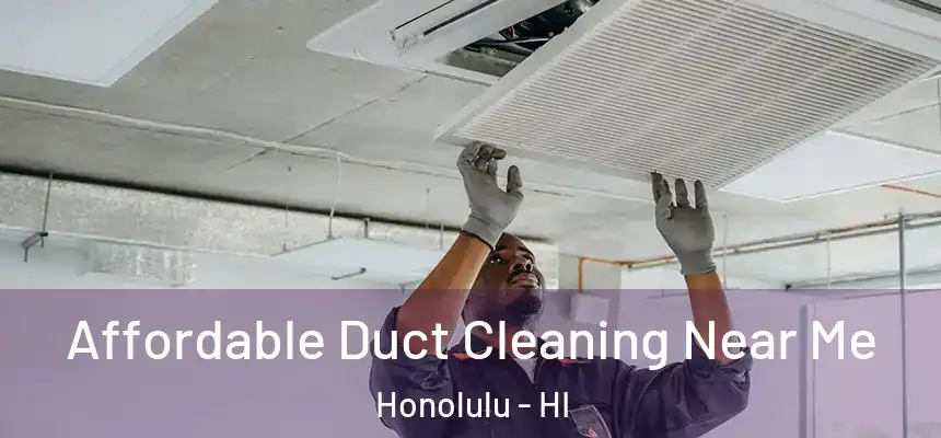Affordable Duct Cleaning Near Me Honolulu - HI