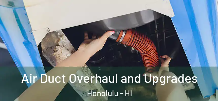 Air Duct Overhaul and Upgrades Honolulu - HI
