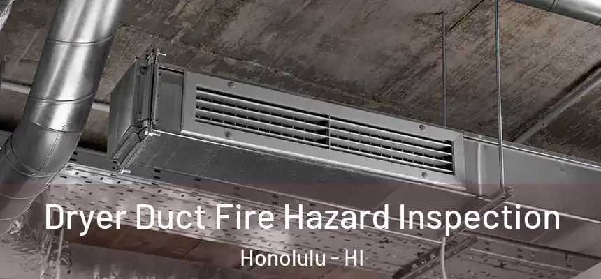  Dryer Duct Fire Hazard Inspection Honolulu - HI