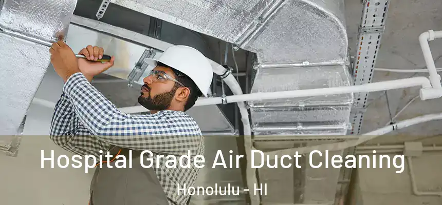 Hospital Grade Air Duct Cleaning Honolulu - HI