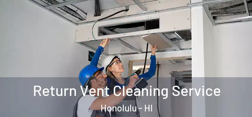 Return Vent Cleaning Service Honolulu - HI