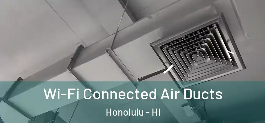 Wi-Fi Connected Air Ducts Honolulu - HI